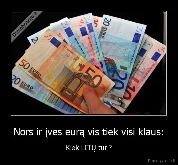 Nors ir įves eurą vis tiek visi klaus: - Kiek LITŲ turi?