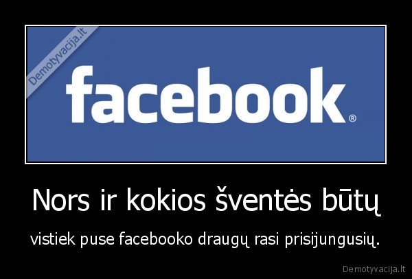 Nors ir kokios šventės būtų - vistiek puse facebooko draugų rasi prisijungusių.