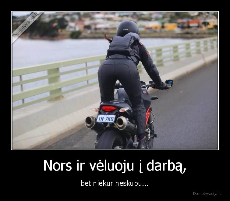 Nors ir vėluoju į darbą, - bet niekur neskubu...