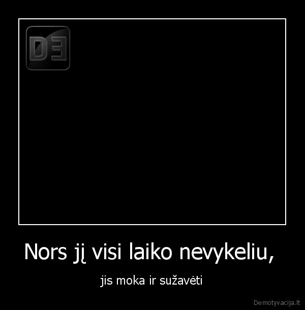 Nors jį visi laiko nevykeliu,  - jis moka ir sužavėti