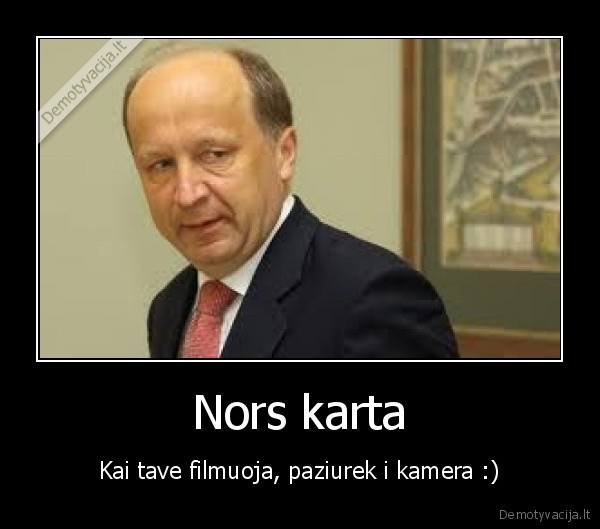 Nors karta - Kai tave filmuoja, paziurek i kamera :)