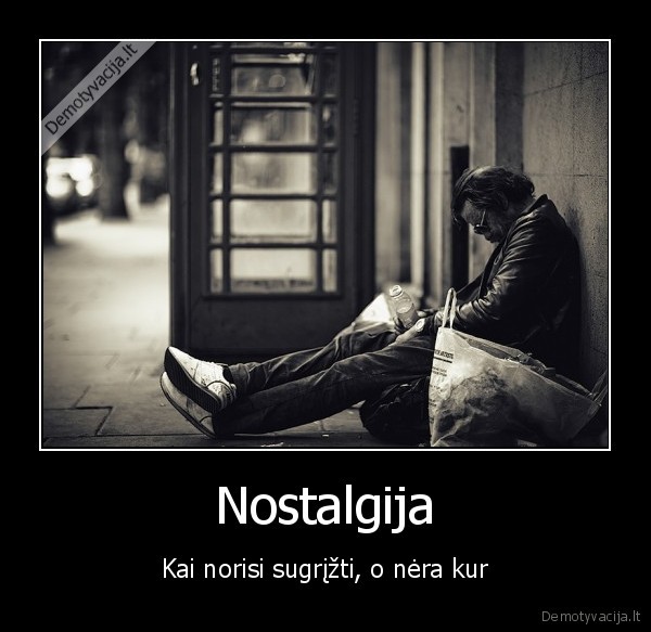 Nostalgija - Kai norisi sugrįžti, o nėra kur