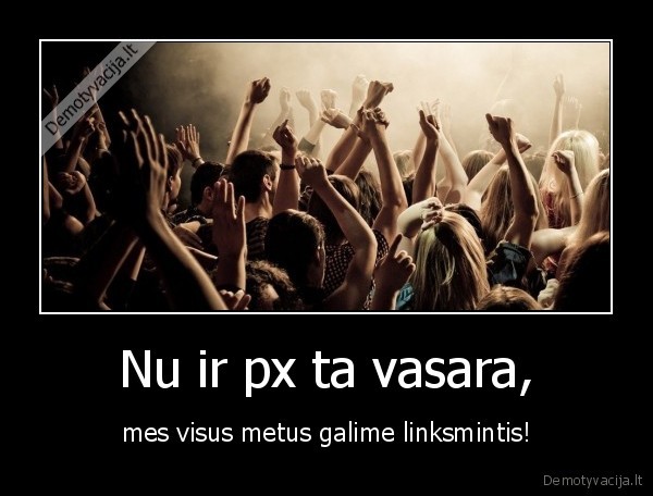 Nu ir px ta vasara, - mes visus metus galime linksmintis!