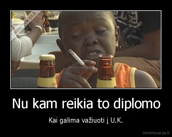 Nu kam reikia to diplomo - Kai galima važiuoti į U.K.