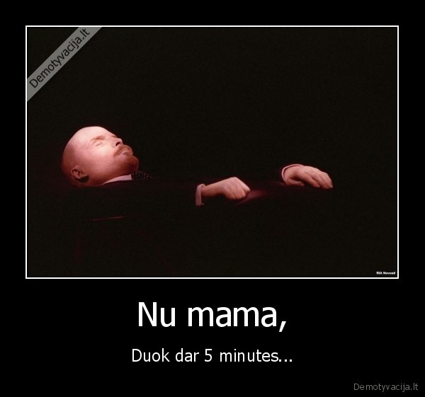 Nu mama, - Duok dar 5 minutes...