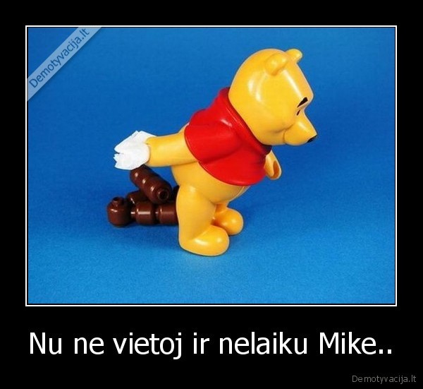 Nu ne vietoj ir nelaiku Mike.. - 