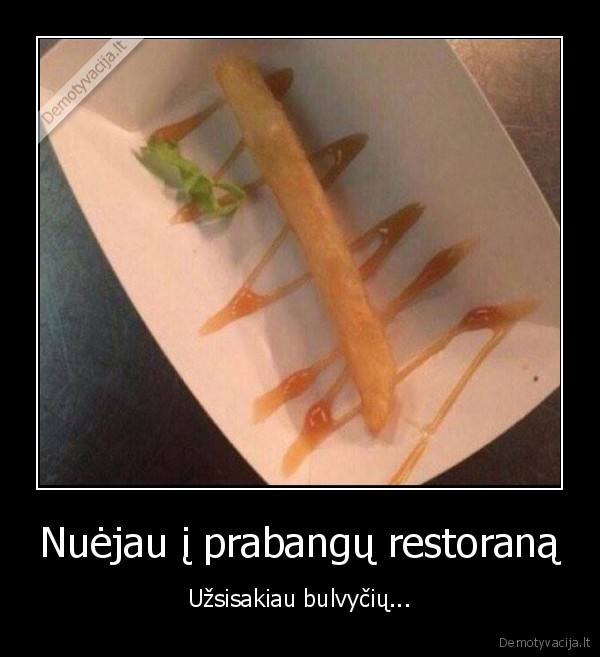 Nuėjau į prabangų restoraną - Užsisakiau bulvyčių...