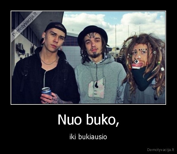 Nuo buko, - iki bukiausio