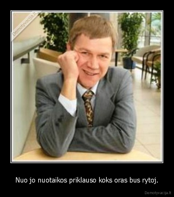 Nuo jo nuotaikos priklauso koks oras bus rytoj. - 