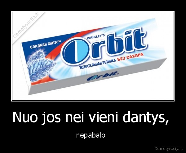 Nuo jos nei vieni dantys,  - nepabalo  