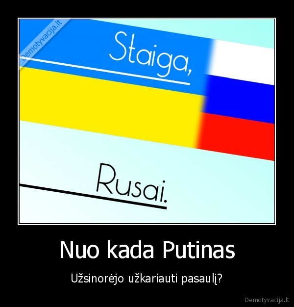 Nuo kada Putinas - Užsinorėjo užkariauti pasaulį?