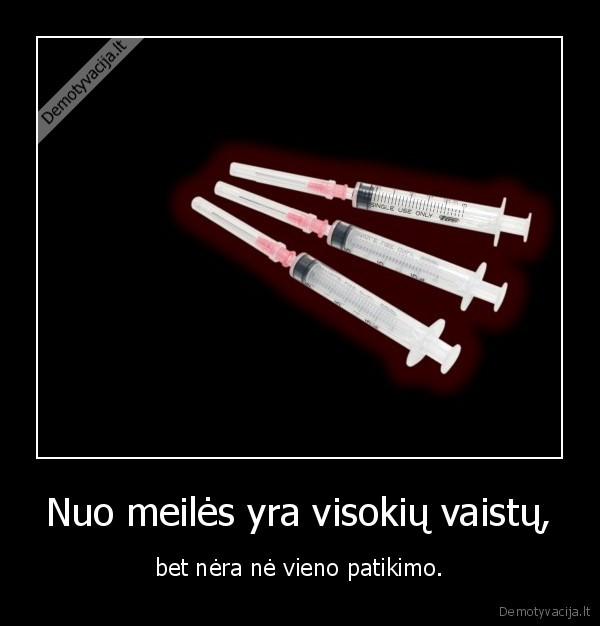 Nuo meilės yra visokių vaistų, - bet nėra nė vieno patikimo.