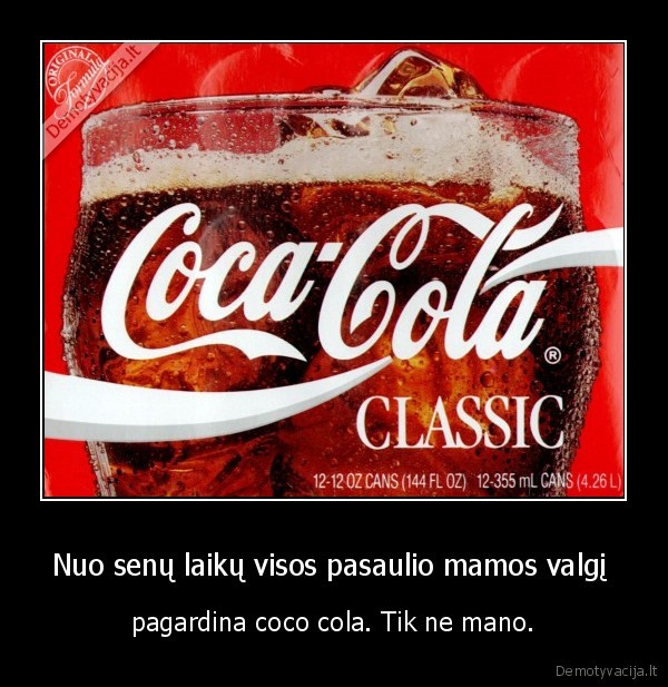 Nuo senų laikų visos pasaulio mamos valgį  - pagardina coco cola. Tik ne mano.