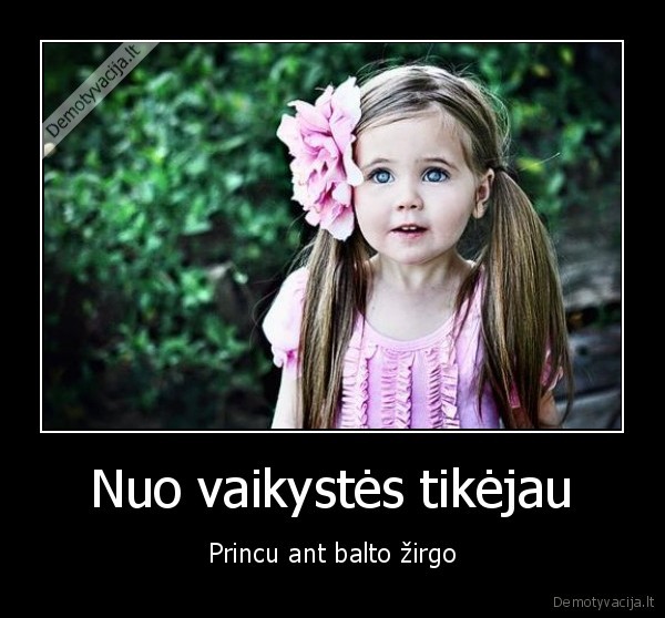 Nuo vaikystės tikėjau - Princu ant balto žirgo