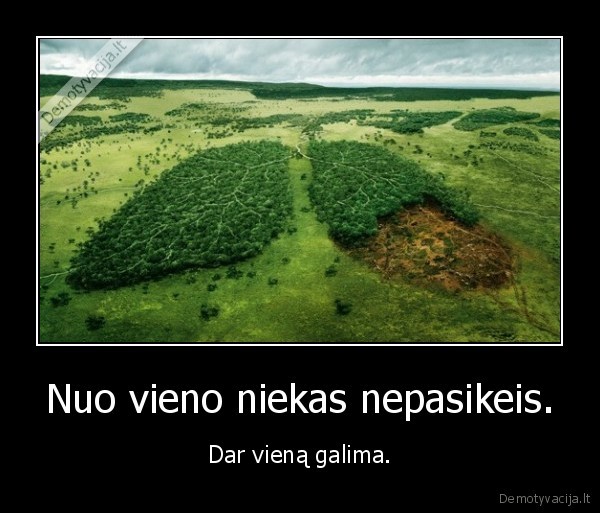 Nuo vieno niekas nepasikeis. - Dar vieną galima.