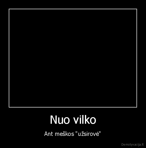 Nuo vilko - Ant meškos "užsirovė"