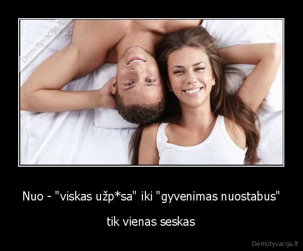 Nuo - "viskas užp*sa" iki "gyvenimas nuostabus" - tik vienas seskas