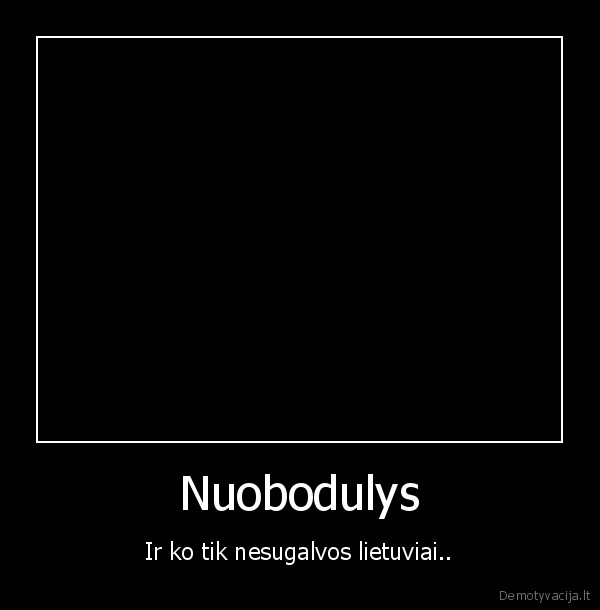 Nuobodulys - Ir ko tik nesugalvos lietuviai..