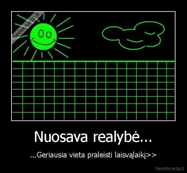 Nuosava realybė... - ...Geriausia vieta praleisti laisvąlaikį>>