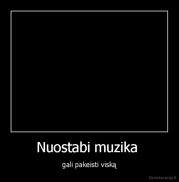 Nuostabi muzika  - gali pakeisti viską