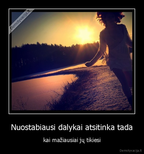 Nuostabiausi dalykai atsitinka tada - kai mažiausiai jų tikiesi