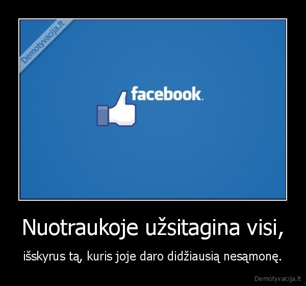 Nuotraukoje užsitagina visi, - išskyrus tą, kuris joje daro didžiausią nesąmonę.