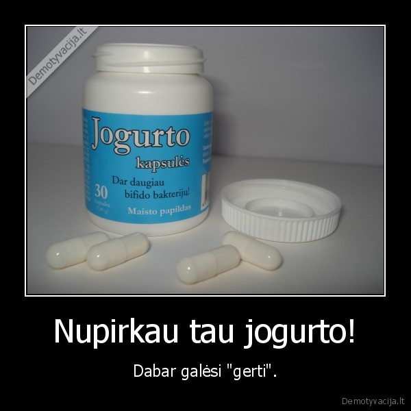 Nupirkau tau jogurto! - Dabar galėsi "gerti".