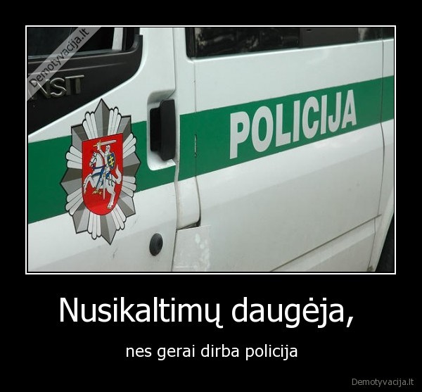 Nusikaltimų daugėja,  - nes gerai dirba policija