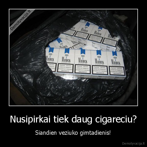 Nusipirkai tiek daug cigareciu? - Siandien veziuko gimtadienis!