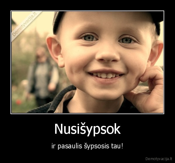 Nusišypsok - ir pasaulis šypsosis tau!