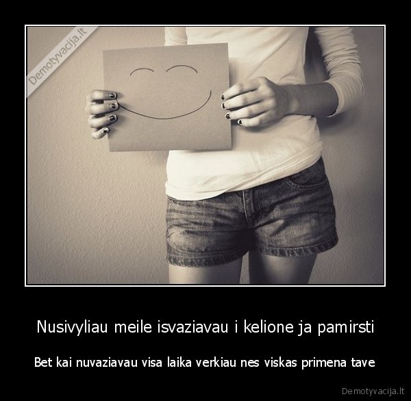 Nusivyliau meile isvaziavau i kelione ja pamirsti - Bet kai nuvaziavau visa laika verkiau nes viskas primena tave