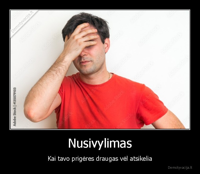 Nusivylimas - Kai tavo prigėres draugas vėl atsikelia