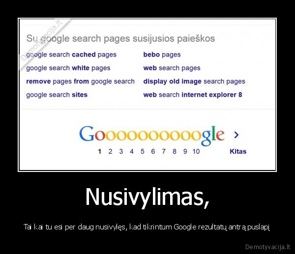 Nusivylimas, - Tai kai tu esi per daug nusivylęs, kad tikrintum Google rezultatų antrą puslapį