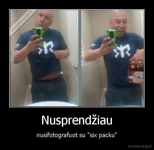 Nusprendžiau - nusifotografuot su "six packu"