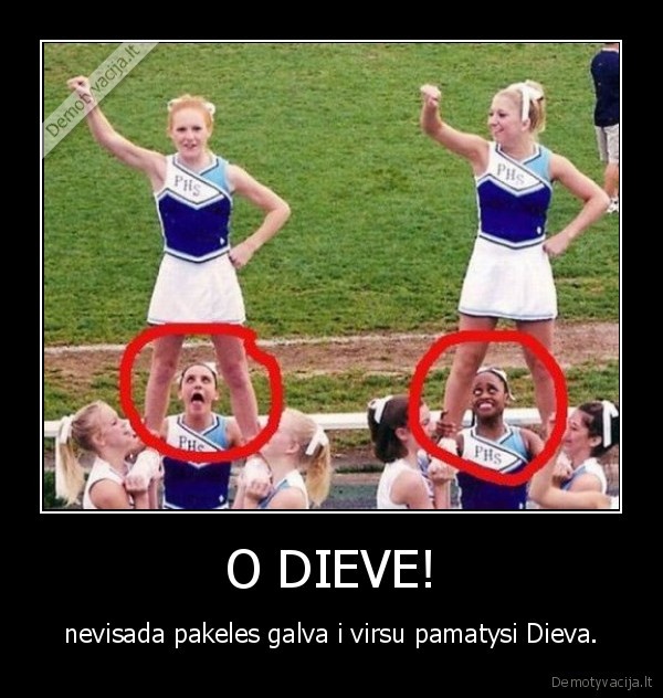 O DIEVE! - nevisada pakeles galva i virsu pamatysi Dieva.