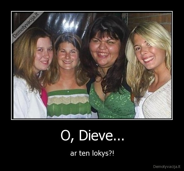 O, Dieve... - ar ten lokys?!