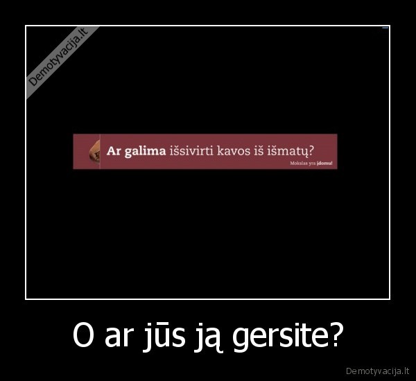 O ar jūs ją gersite? - 