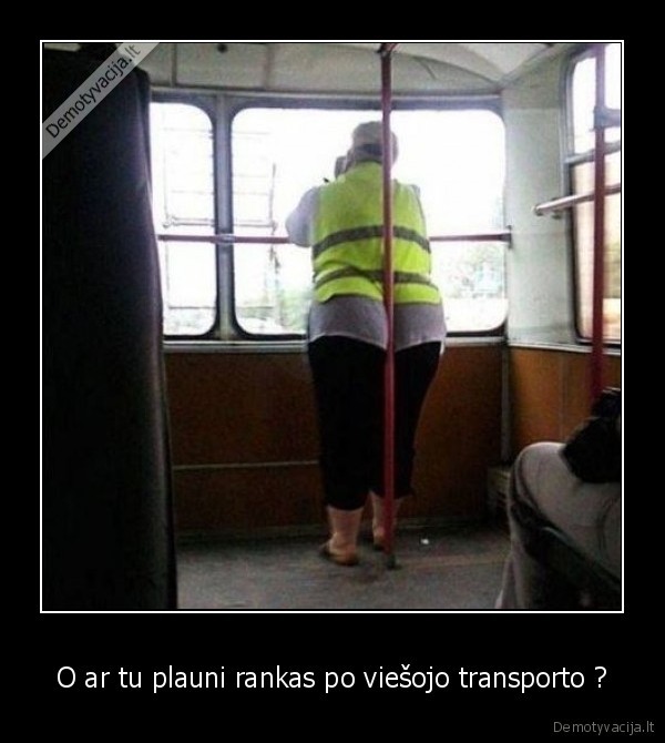 O ar tu plauni rankas po viešojo transporto ? - 