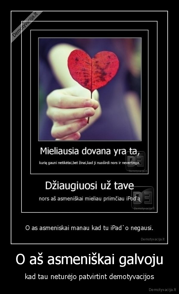 O aš asmeniškai galvoju - kad tau neturėjo patvirtint demotyvacijos