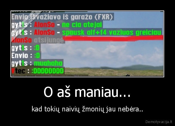 O aš maniau... - kad tokių naivių žmonių jau nebėra..