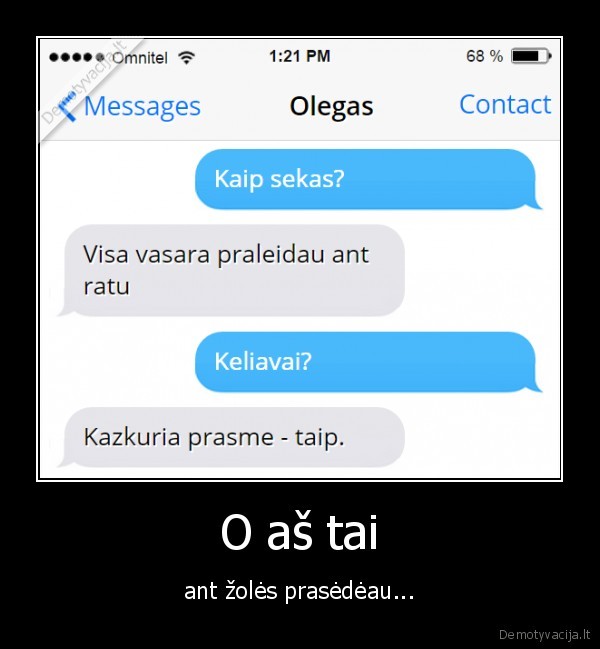 O aš tai - ant žolės prasėdėau...