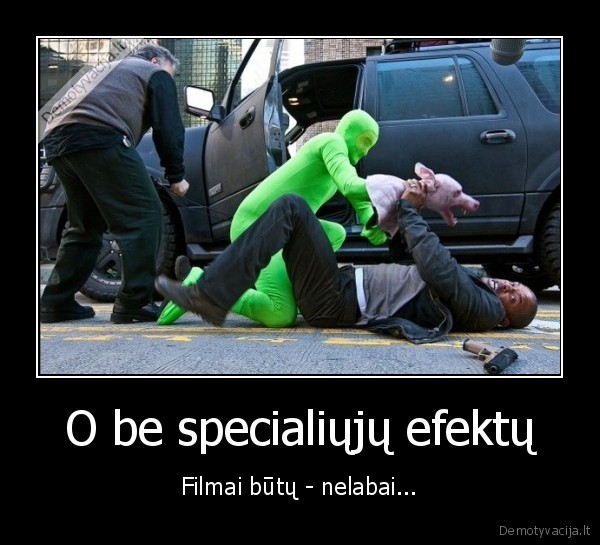 O be specialiųjų efektų - Filmai būtų - nelabai...