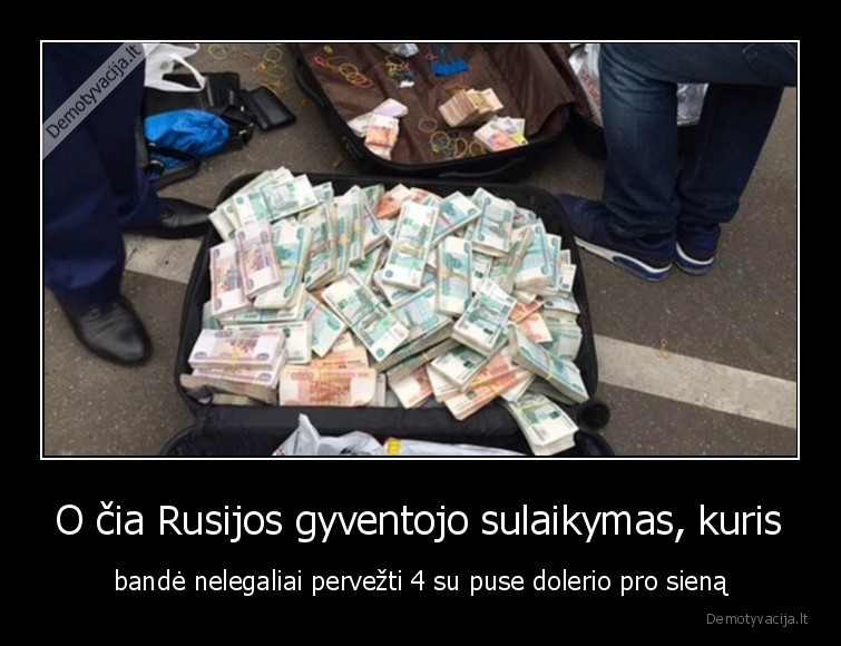 O čia Rusijos gyventojo sulaikymas, kuris - bandė nelegaliai pervežti 4 su puse dolerio pro sieną