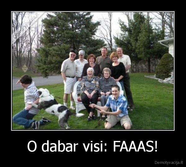 O dabar visi: FAAAS! - 