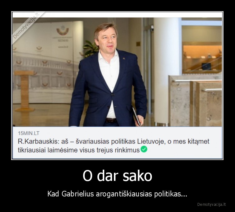 O dar sako - Kad Gabrielius arogantiškiausias politikas...