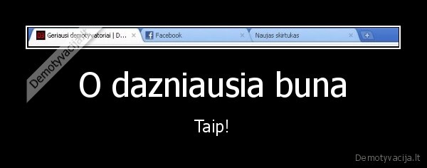 O dazniausia buna - Taip!