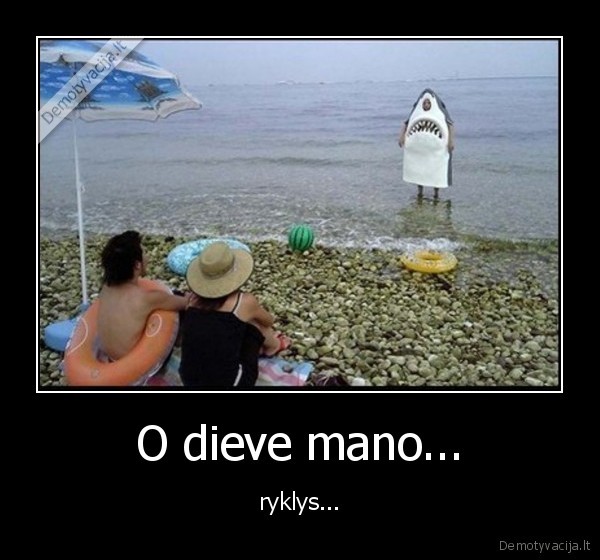 O dieve mano... - ryklys...