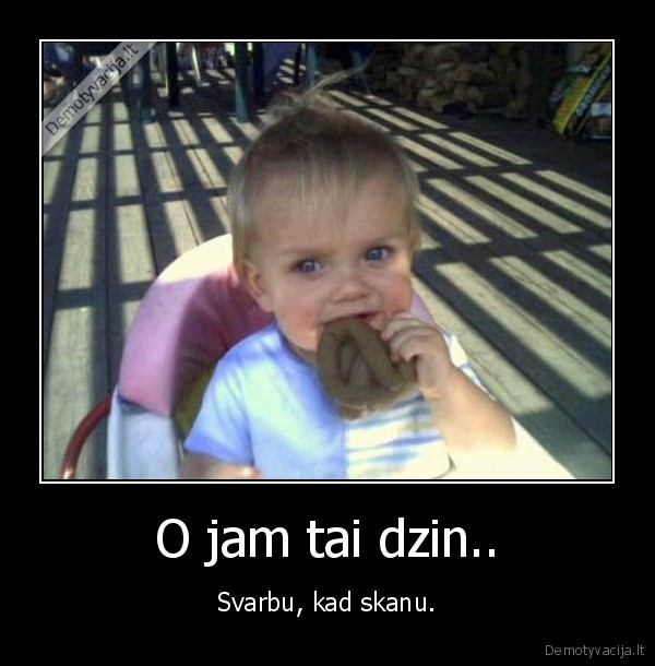 O jam tai dzin.. - Svarbu, kad skanu.