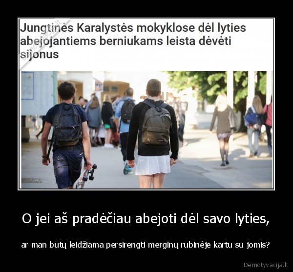 O jei aš pradėčiau abejoti dėl savo lyties, - ar man būtų leidžiama persirengti merginų rūbinėje kartu su jomis?