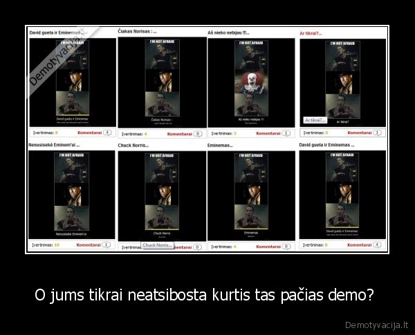 O jums tikrai neatsibosta kurtis tas pačias demo?  - 